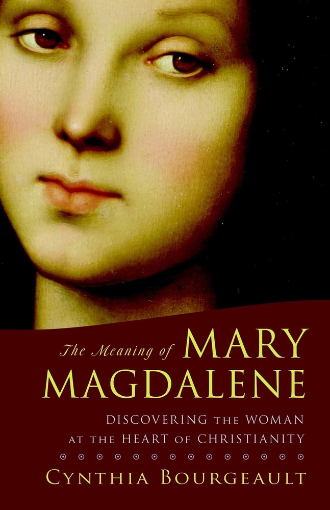 The Meaning of Mary Magdalene: Discovering the Woman at the Heart of Christi...