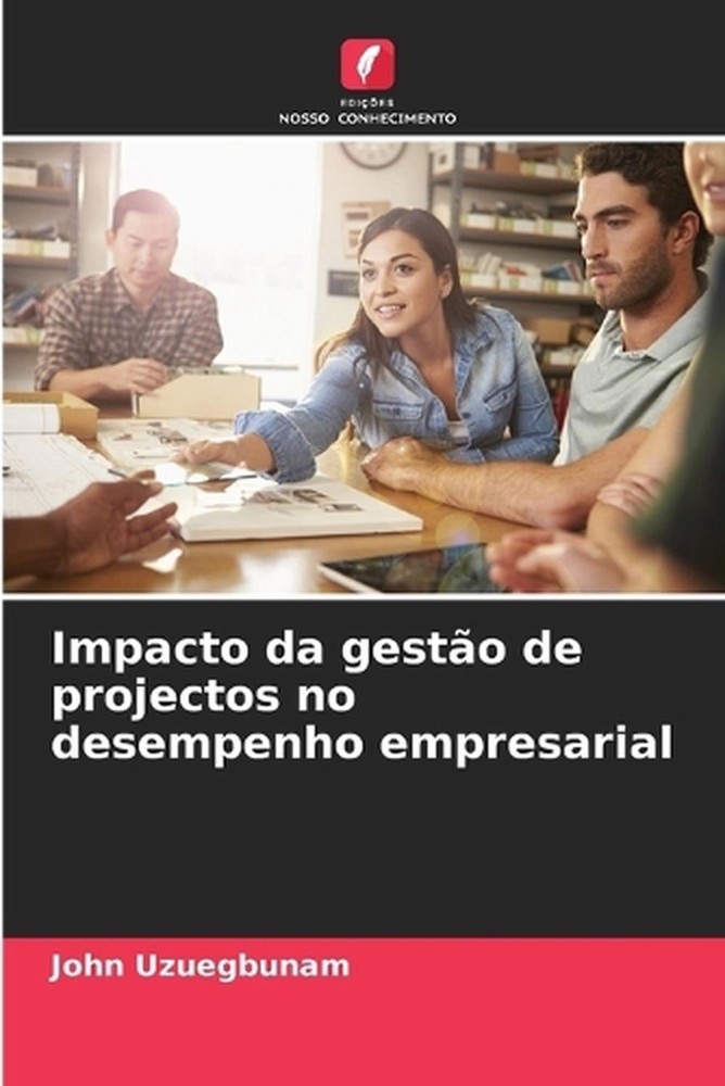 Impacto da gesto de projectos no desempenho empresarial by John Uzuegbunam (Port