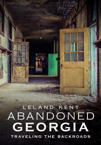 Abandoned Georgia : Traveling the Backroads, Paperback by Kent, Leland, Brand...