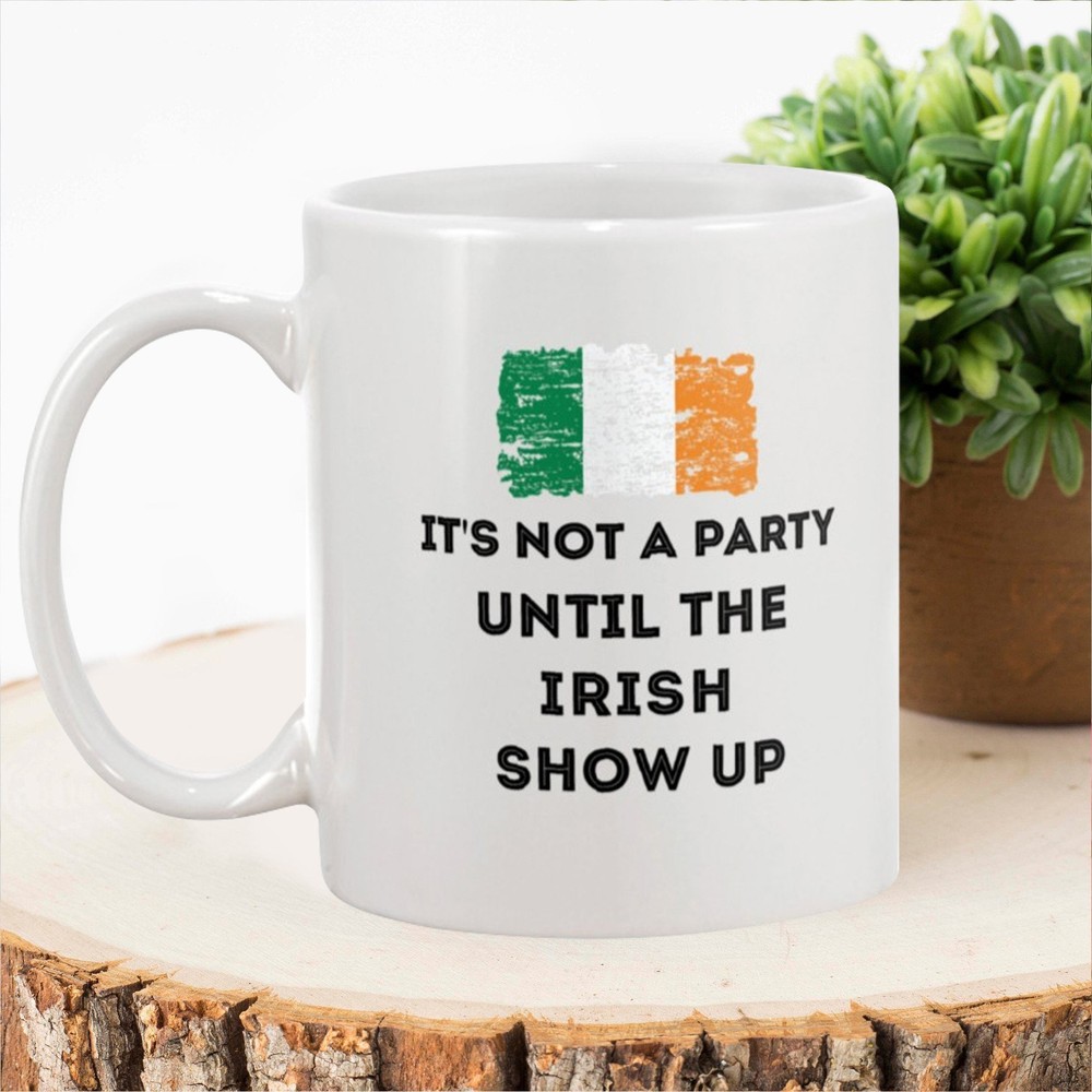 It's Not A Party Until The Irish Show Up Mug Girlfriend Gift St Pat's Irish Gift