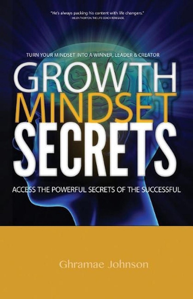 Growth Mindset Secrets: Access the Powerful Secrets of the Successful by Ghramae