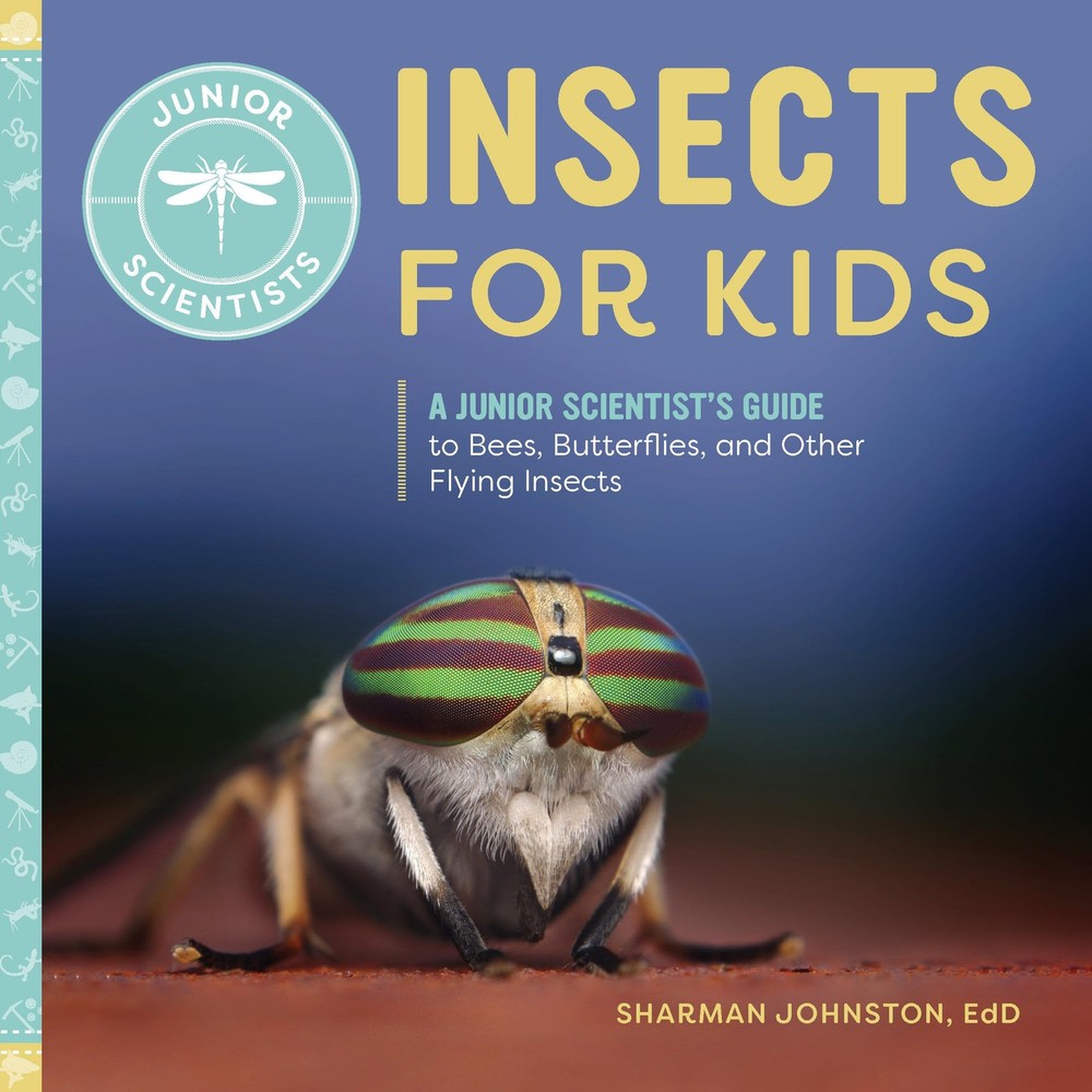 Insects for Kids: A Junior Scientist's Guide to Bees, Butterflies, and Other Fly