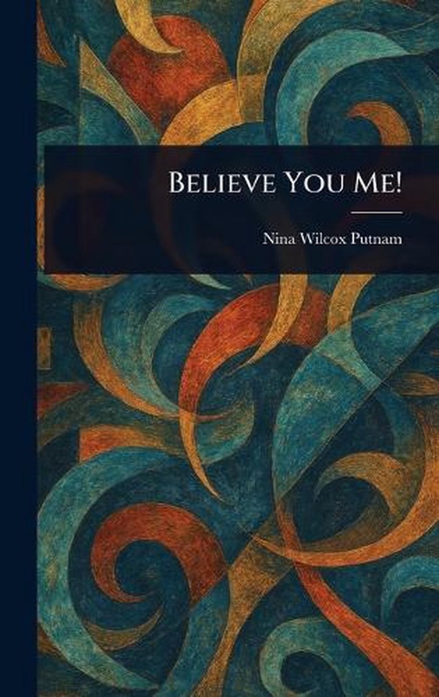 Believe You Me! by Nina Wilcox Putnam Hardcover Book