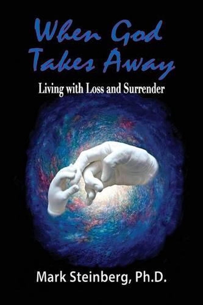 When God Takes Away: Living with loss and surrender by Ph D. Mark Steinberg (Eng