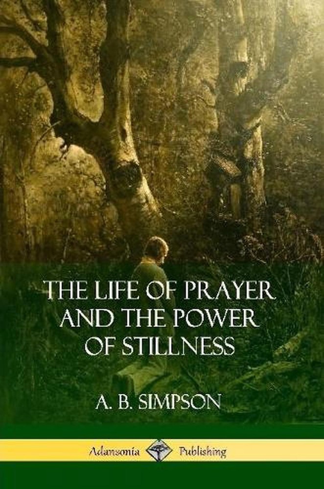 The Life of Prayer and the Power of Stillness by A.B. Simpson (English) Paperbac