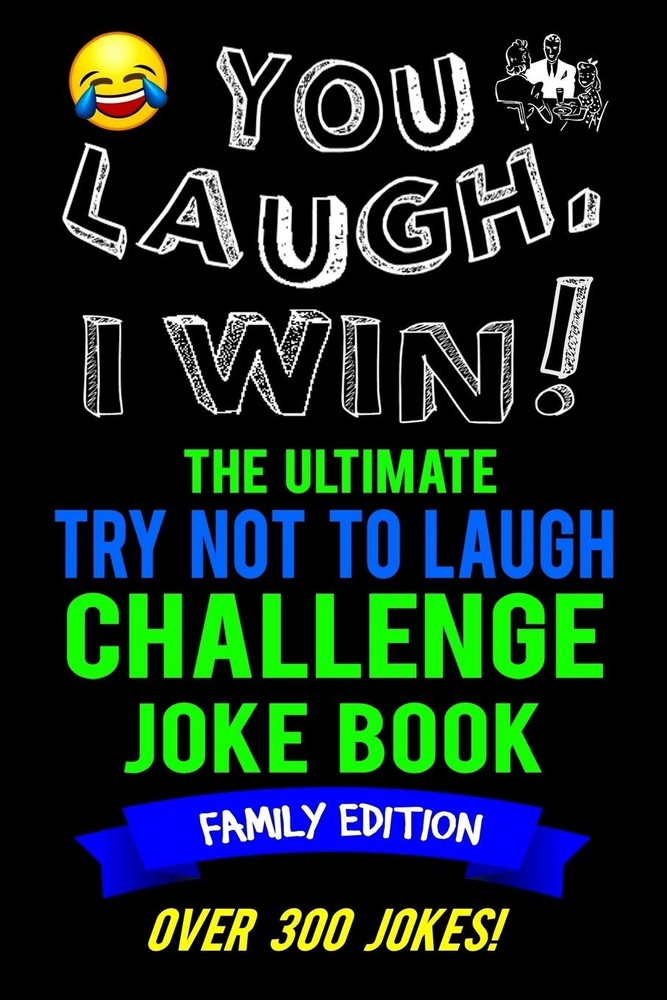 You Laugh, I Win! The Ultimate Try Not To Laugh Challenge Joke Book: Family Edi,