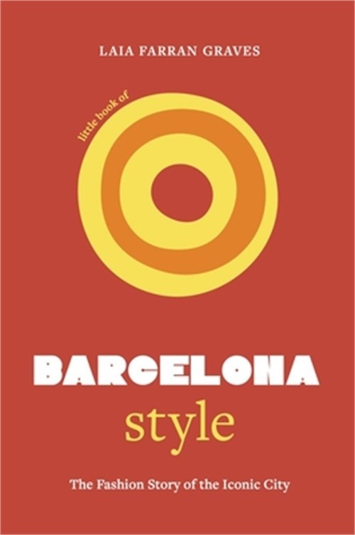 Little Book of Barcelona Style: The Fashion Story of the Iconic City (Hardback o