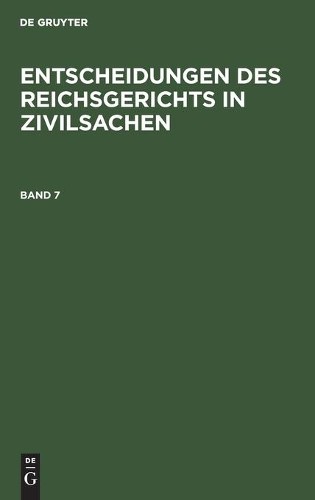 Entscheidungen Des Reichsgerichts in Zivilsachen. Band 7 (Hardback)