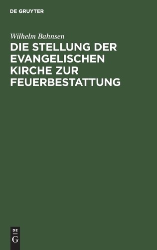 Wilhelm Bahnsen Die Stellung Der Evangelischen Kirche Zur Feuerbestat (Hardback)
