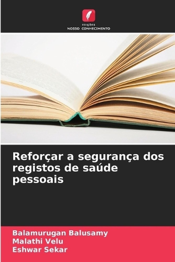 Reforar a segurana dos registos de sade pessoais by Balamurugan Balusamy (Portug