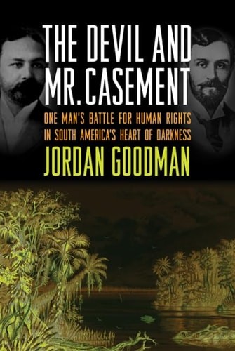 The Devil and Mr. Casement: One Man's Battle for Human Rights in South America's