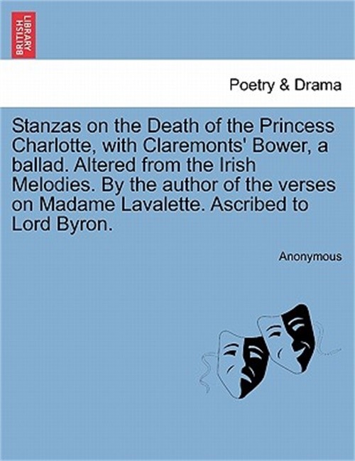Stanzas on the Death of the Princess Charlotte, with Claremonts' Bower, a Ballad