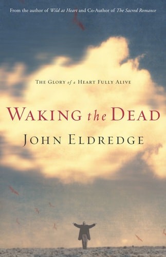 Waking the Dead: The Glory of a Heart Fully Alive by Eldredge, John, Acceptable