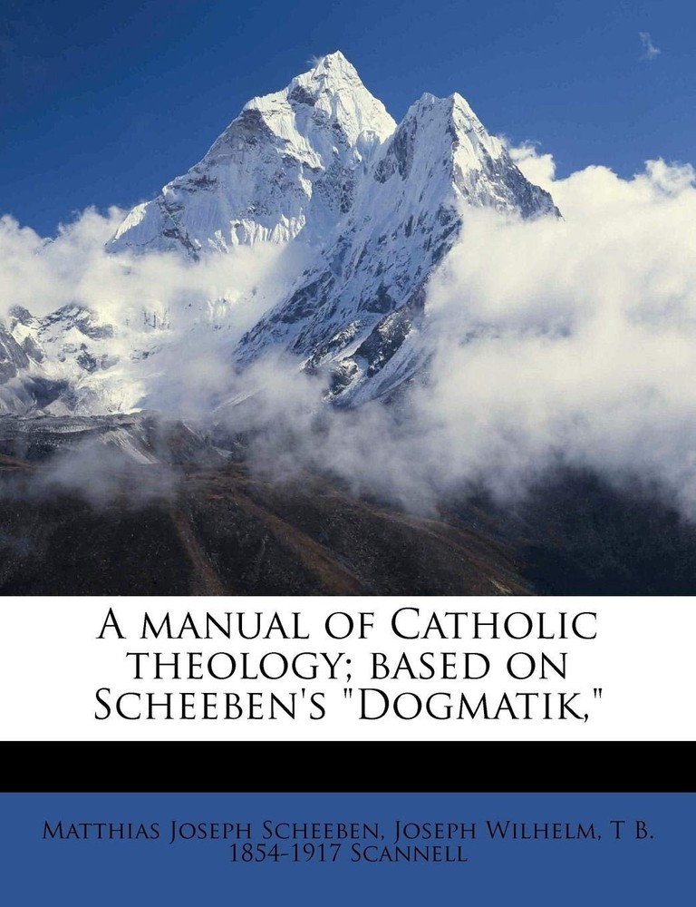 A manual of Catholic theology; based on Scheeben's 