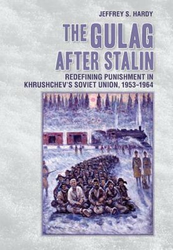 Gulag After Stalin: Redefining Punishment in Khrushchev's Soviet Union, by Hardy