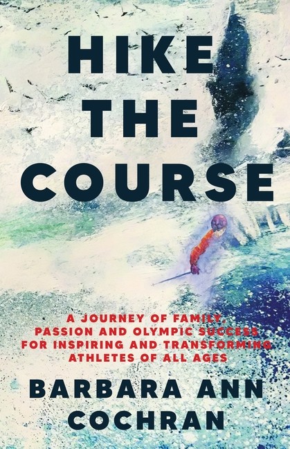 Hike The Course: A Journey Of Family, Passion And Olympic Su...