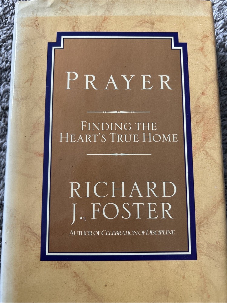Prayer: Finding The Heart’s True Home By Richard J. Foster