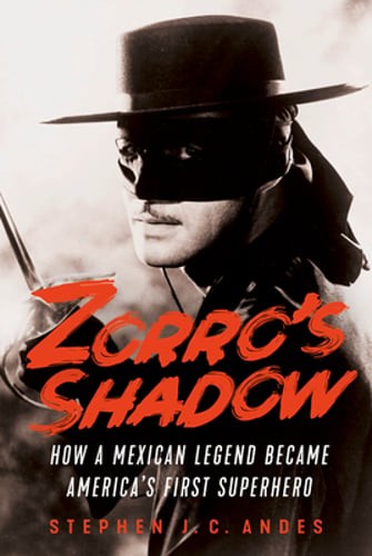 Zorro's Shadow: How a Mexican Legend Became America's First Superhero by Andes