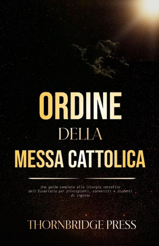 Ordine Della Messa Cattolica: Una guida completa alla liturgia cattolica dell'Eu