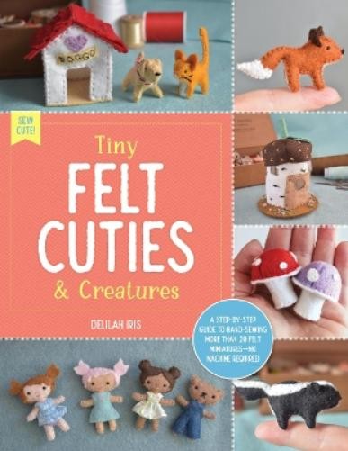 Delilah Iris Tiny Felt Cuties & Creatures (Paperback) Sew Cute!Another great item from Rarewaves USA | Free delivery!