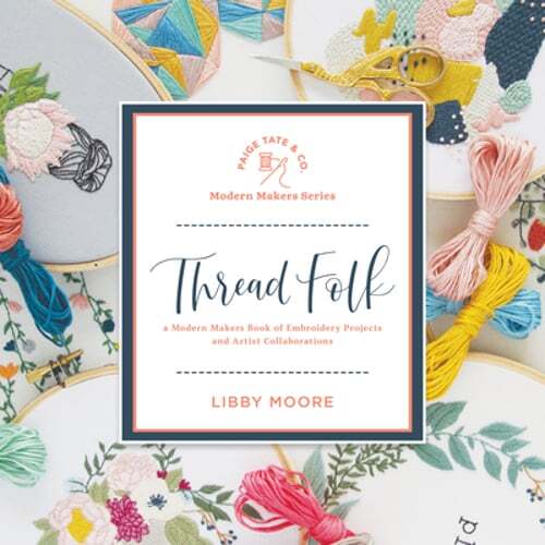 Thread Folk: A Step-By-Step Guide to 15 Modern Embroidery Projects by Moore