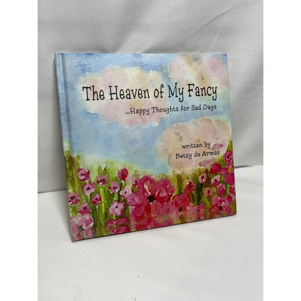 The Heaven of My Fancy Happy Thoughts for Sad Days Betsy de Armas Hardcover Book