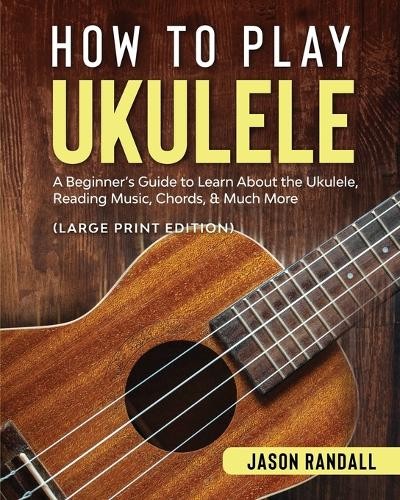 Jason Randall How to Play Ukulele (Large Print Edition) (Paperback)Another great item from Rarewaves USA | Free delivery!