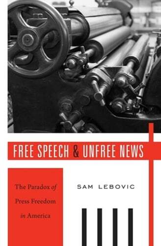Free Speech and Unfree News: The Paradox of Press Freedom in America by Lebovic