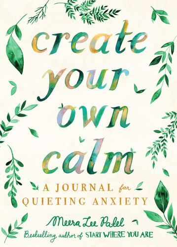Create Your Own Calm : A Journal for Quieting Anxiety by Meera Lee Patel ...