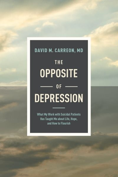 Opposite of Depression : What My Work With Suicidal Patients Has Taught Me Ab...