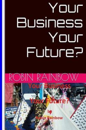 Your Business Your Future?, Paperback by Rainbow, Robin, Brand New, Free ship...