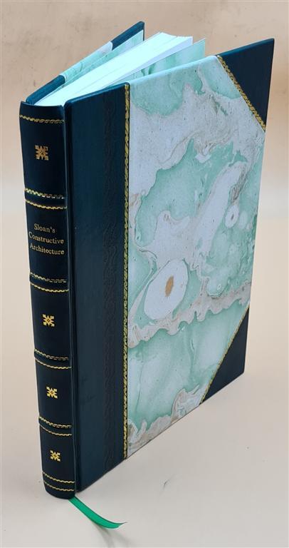 Sloan'S Constructive Architecture; A Guide To The Practical Buil [Leather Bound]