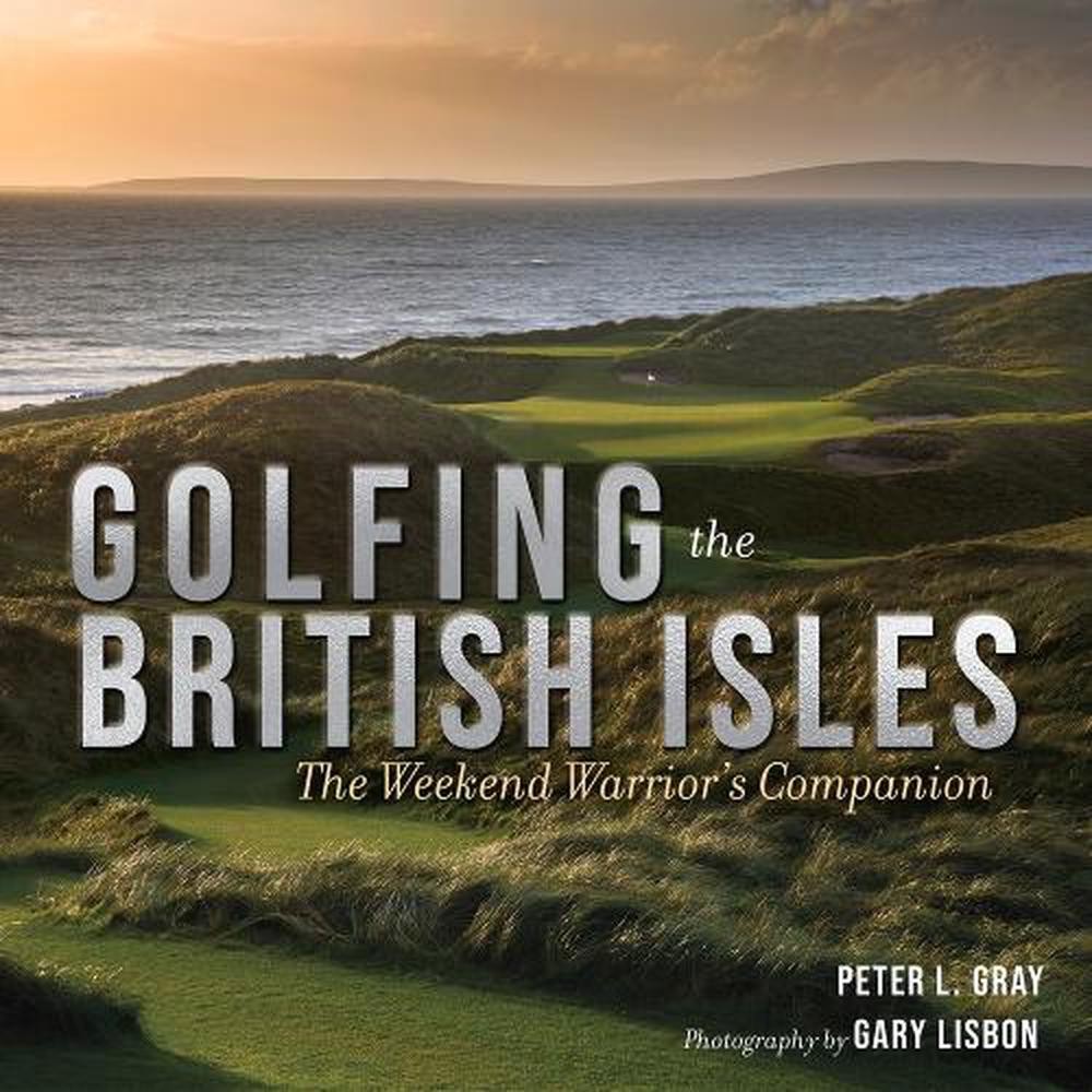 Weekend Warrior's Guide to Golfing the British Isles by Peter Gray Hardcover  