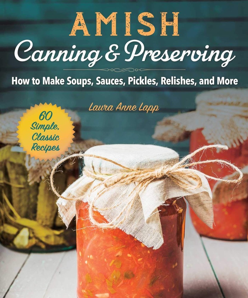 Amish Canning & Preserving: How to Make Soups, Sauces, Pickles, Relishes, an...