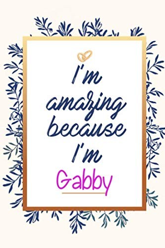 I'm amazing because I'm Gabby - personalized name notebook for girls and women: