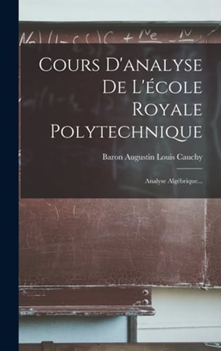Cours D'analyse De L'école Royale Polytechnique: Analyse Algébrique...: New