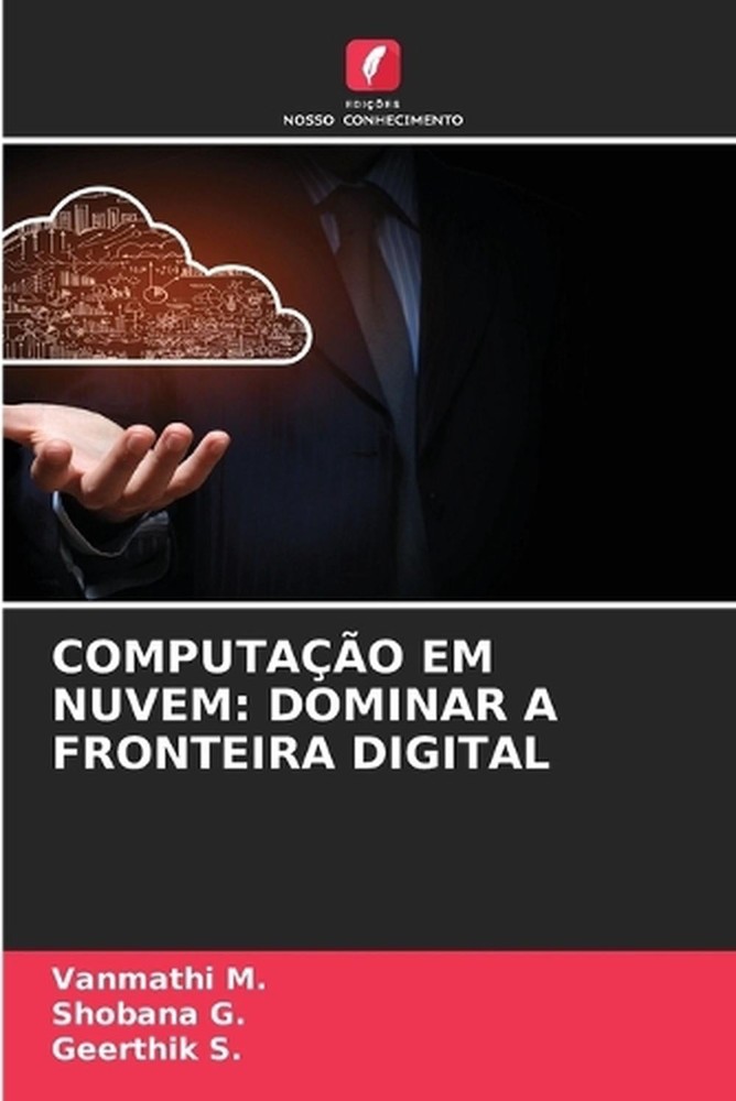 Computao Em Nuvem: Dominar a Fronteira Digital by Vanmathi M. (Portuguese) Paper
