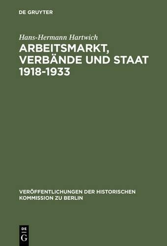 Hans-Hermann Hartwich Arbeitsmarkt, Verbände und Staat 1918-1933 (Hardback)