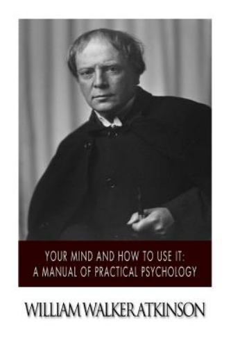 Your Mind and How to Use It : A Manual of Practical Psychology, Paperback by ...