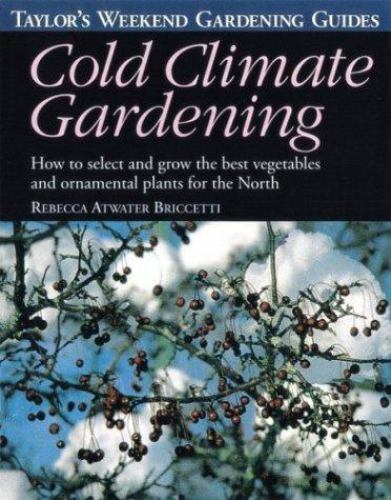 Taylor's Weekend Gardening Guide to Cold Climate Gardening: How to Select and...