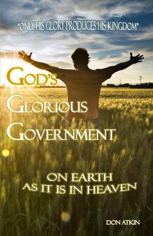 God's Glorious Government: On Earth as it is in Heaven by Don Atkin (English) Pa