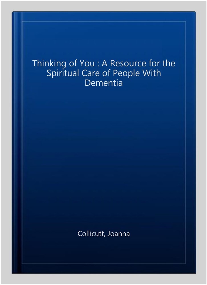 Thinking of You : A Resource for the Spiritual Care of People With Dementia, ...
