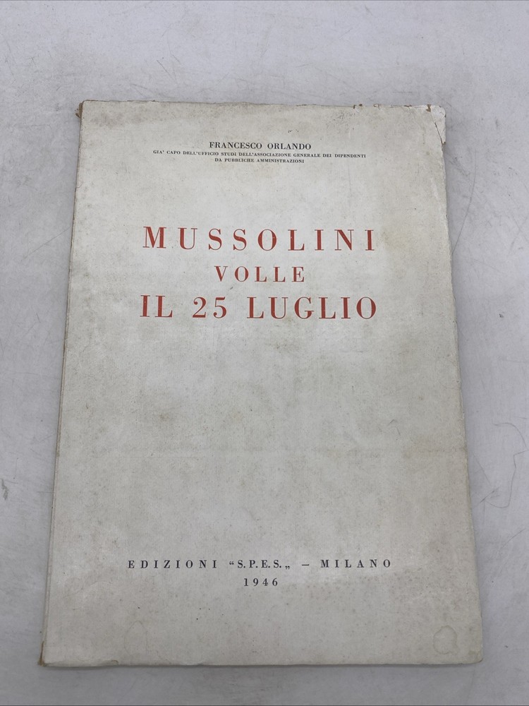 FRANCESCO ORLANDO - MUSSOLINI VOLLE IL 25 LUGLIO - EDIZIONI S.P.E.S. MILANO 1946