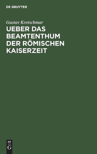 Gustav Kretschmar Ueber Das Beamtenthum Der Römischen Kaiserzeit (Hardback)