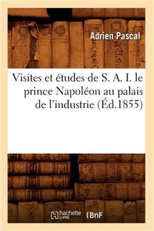 Visites Et �tudes de S. A. I. Le Prince Napol�on Au Palais de l'Industrie (�d.18