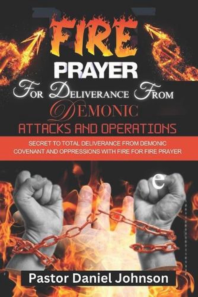 Fire Prayer for Deliverance from Demonic Attacks and Operation: Secret to Total