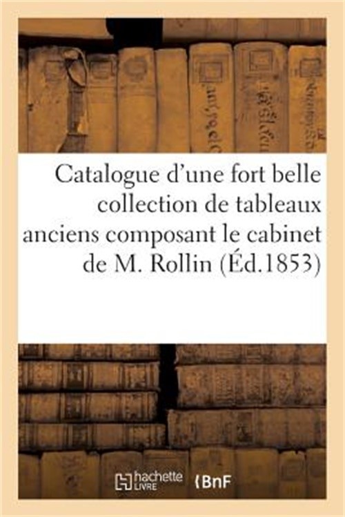 Catalogue d'Une Fort Belle Collection de Tableaux Anciens Composant Le Cabinet d