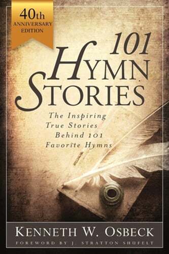 101 Hymn Stories - 40th Anniversary Edition: The Inspiring True Behind 101: New