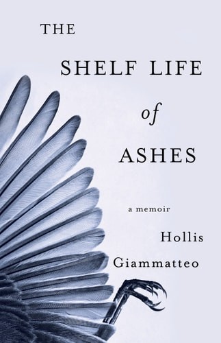 The Shelf Life of Ashes: A Memoir by Giammatteo, Hollis, Acceptable Book