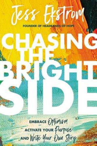 Chasing the Bright Side: Embrace Optimism Activate Purpose Write Your Story - GOOD